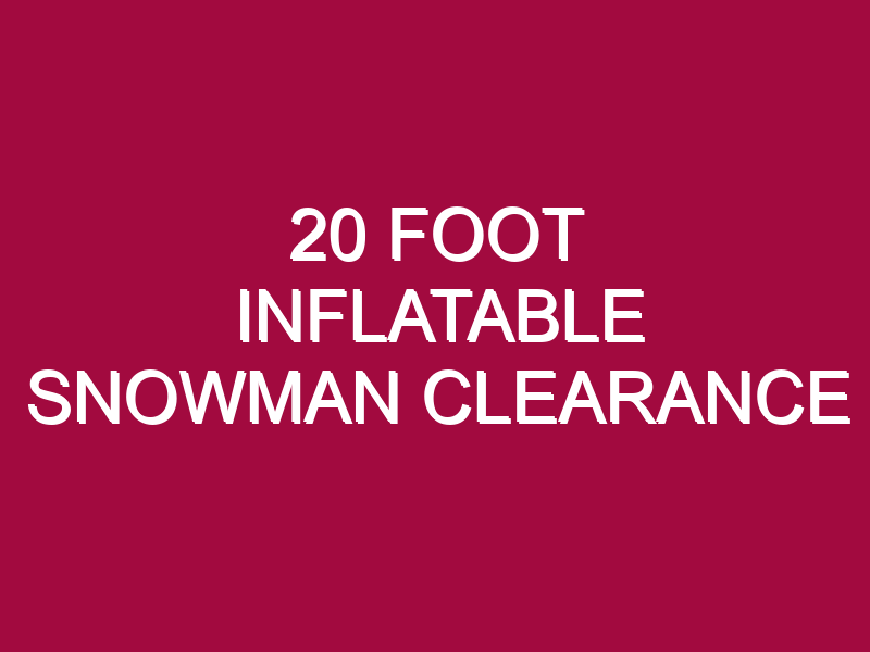 20 FOOT INFLATABLE SNOWMAN CLEARANCE