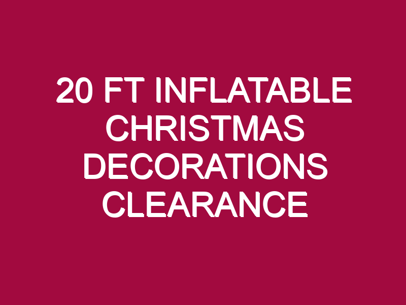 20 FT INFLATABLE CHRISTMAS DECORATIONS CLEARANCE