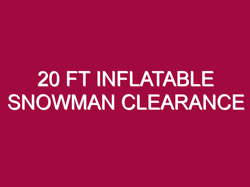 20 FT INFLATABLE SNOWMAN CLEARANCE