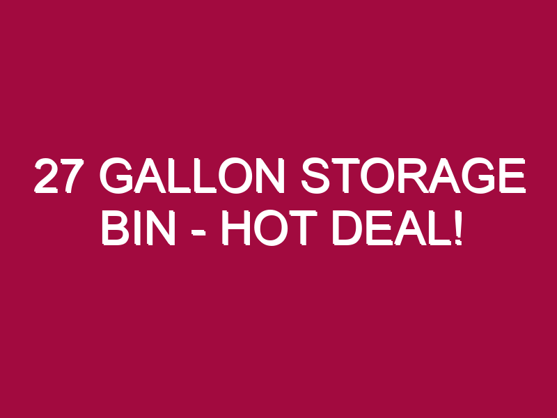 27 Gallon Storage Bin – HOT DEAL!