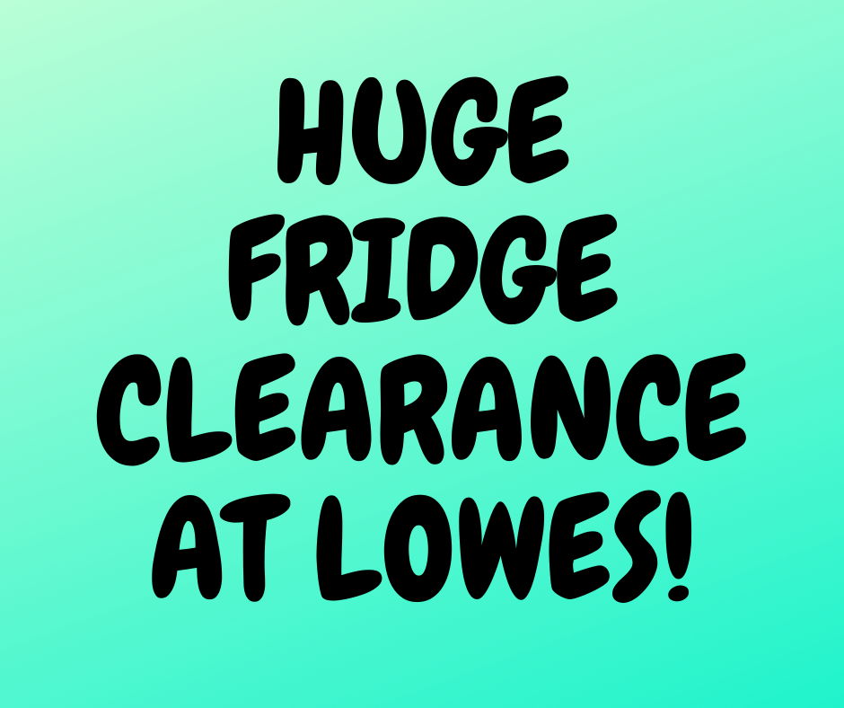 HUGE FRIDGE CLEARANCE AT LOWES