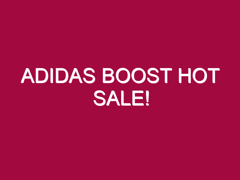 Adidas Boost HOT SALE!