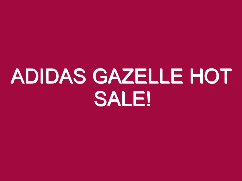 Adidas Gazelle HOT SALE!