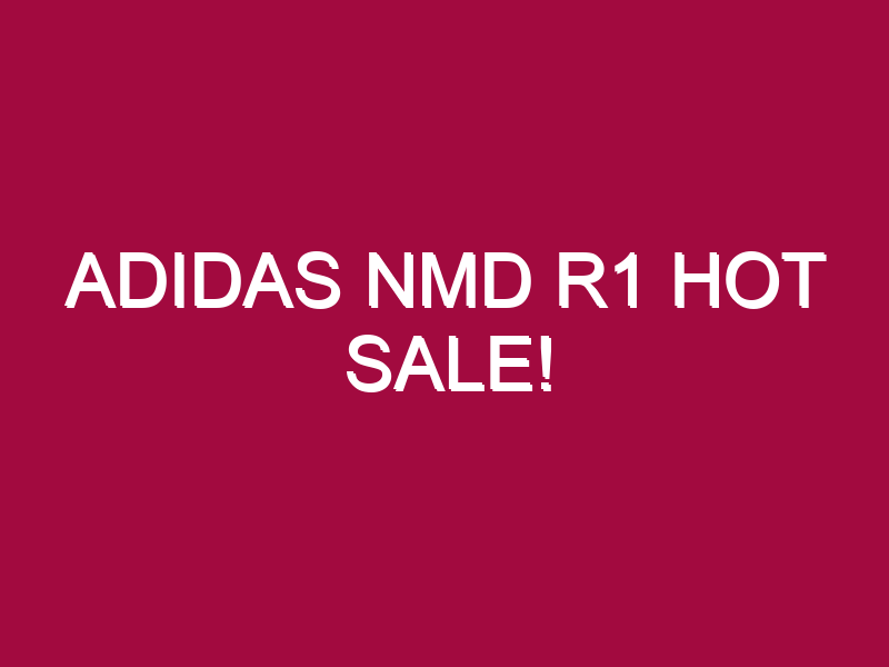 Adidas Nmd R1 HOT SALE!