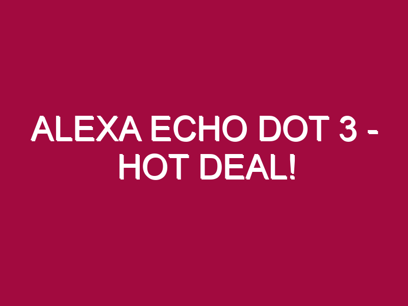 alexa echo dot 3 hot deal 1309061