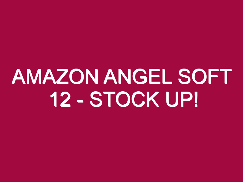 Amazon Angel Soft 12 – STOCK UP!