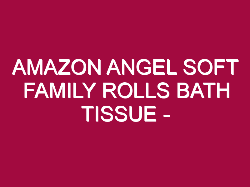 Amazon Angel Soft Family Rolls Bath Tissue – STOCK UP!