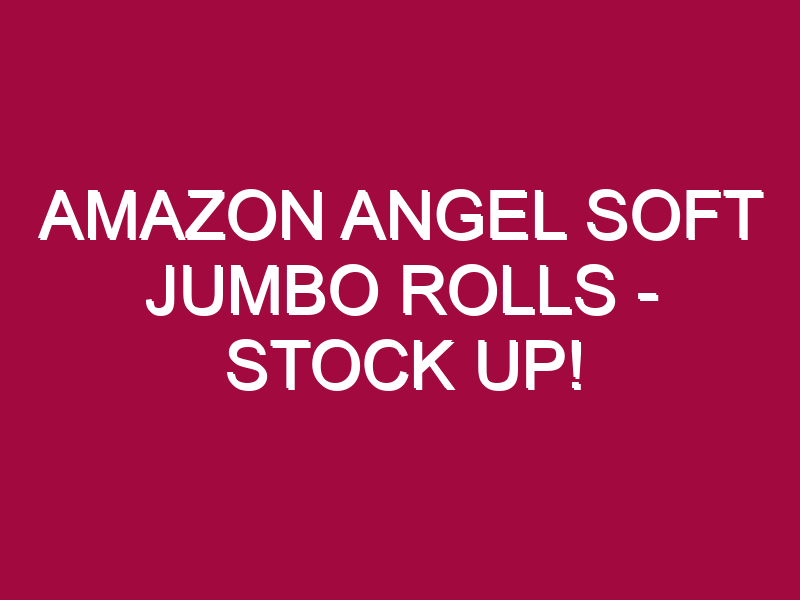Amazon Angel Soft Jumbo Rolls – STOCK UP!