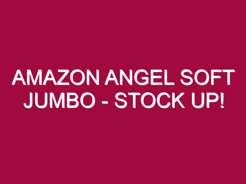 Amazon Angel Soft Jumbo – STOCK UP!
