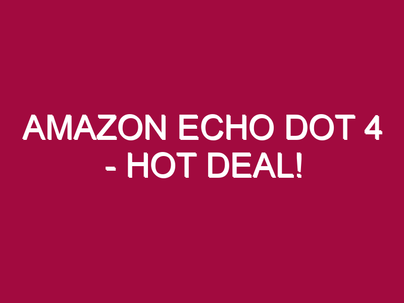 Amazon Echo Dot 4 – HOT DEAL!