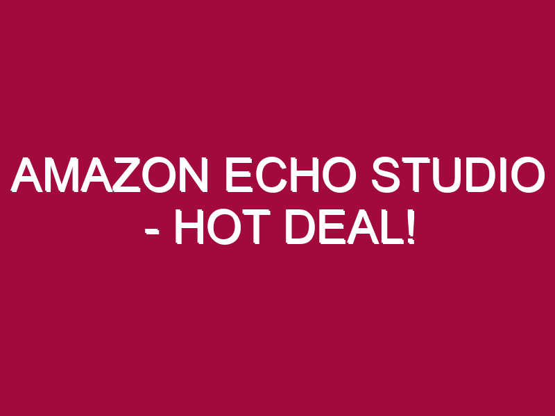Amazon Echo Studio – HOT DEAL!