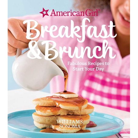 American Girl (Williams Sonoma): American Girl: Breakfast & Brunch : Fabulous Recipes to Start Your Day (Series #04) (Hardcover)