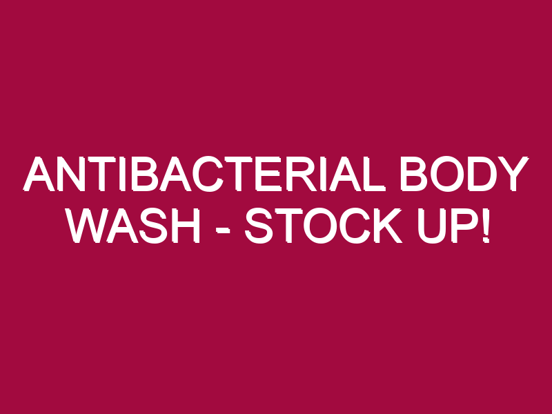 Antibacterial Body Wash – STOCK UP!