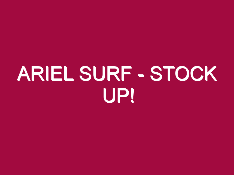 ARIEL SURF – STOCK UP!