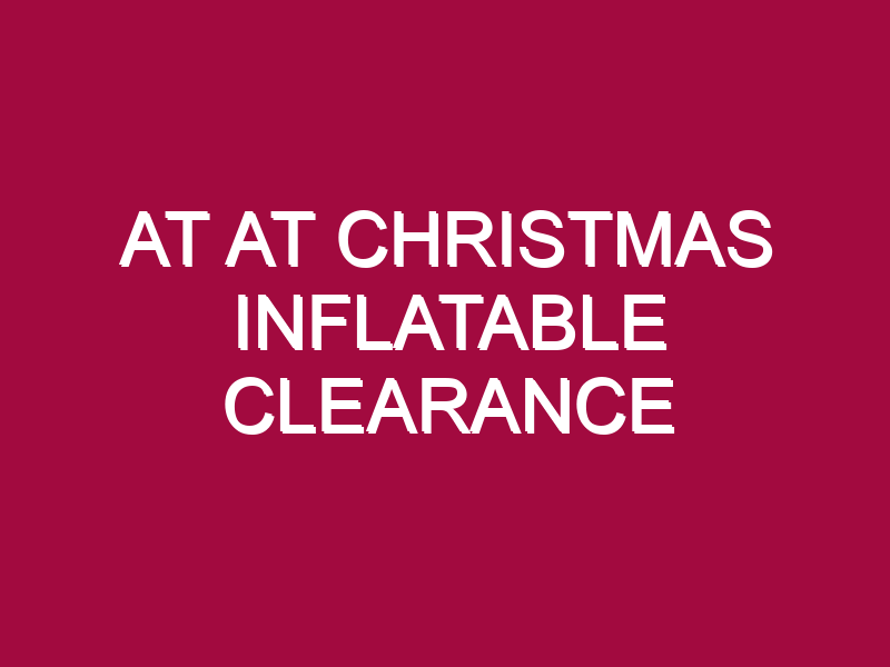 AT AT CHRISTMAS INFLATABLE CLEARANCE
