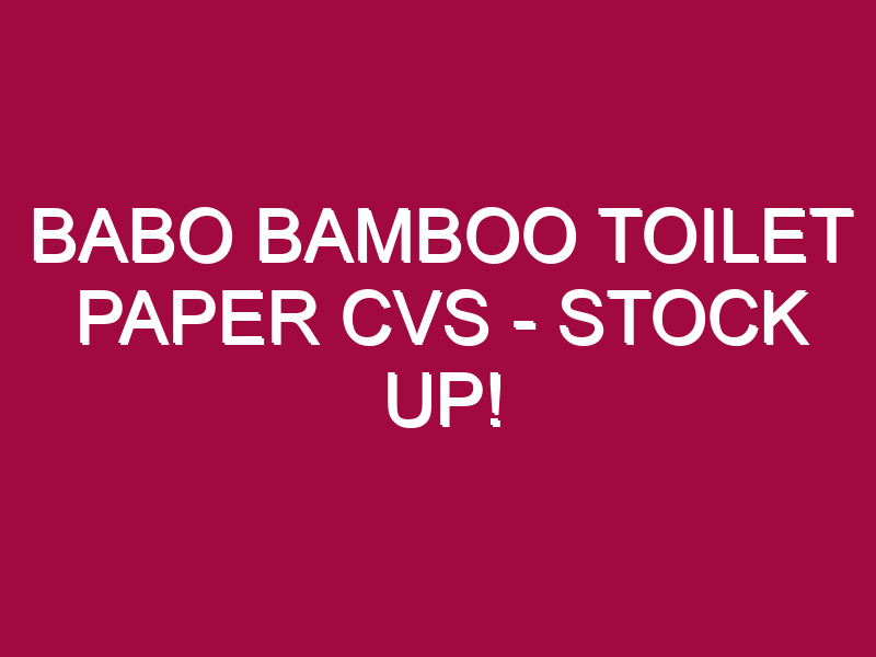 Babo Bamboo Toilet Paper Cvs – STOCK UP!