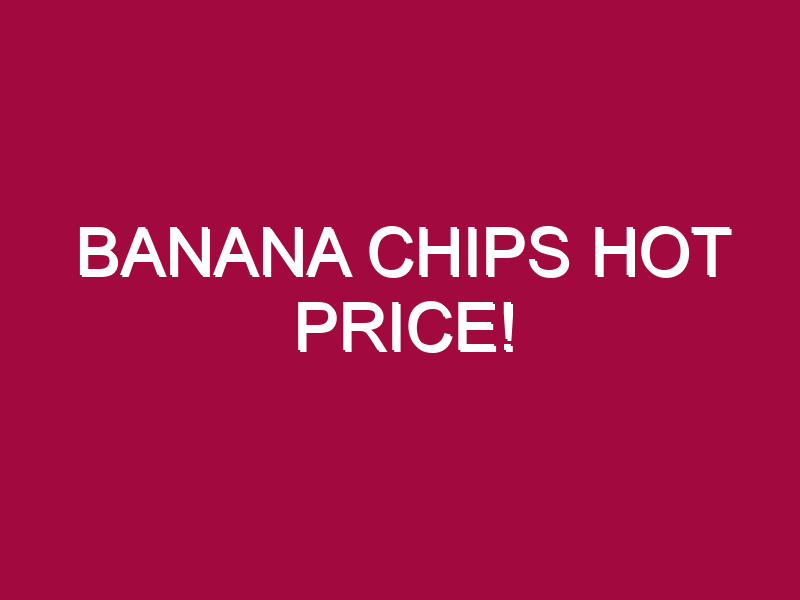 Banana Chips HOT PRICE!