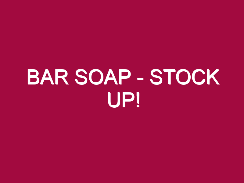 Bar Soap – STOCK UP!