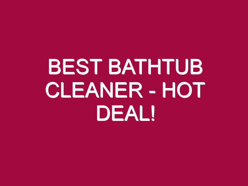 best bathtub cleaner hot deal 1306672