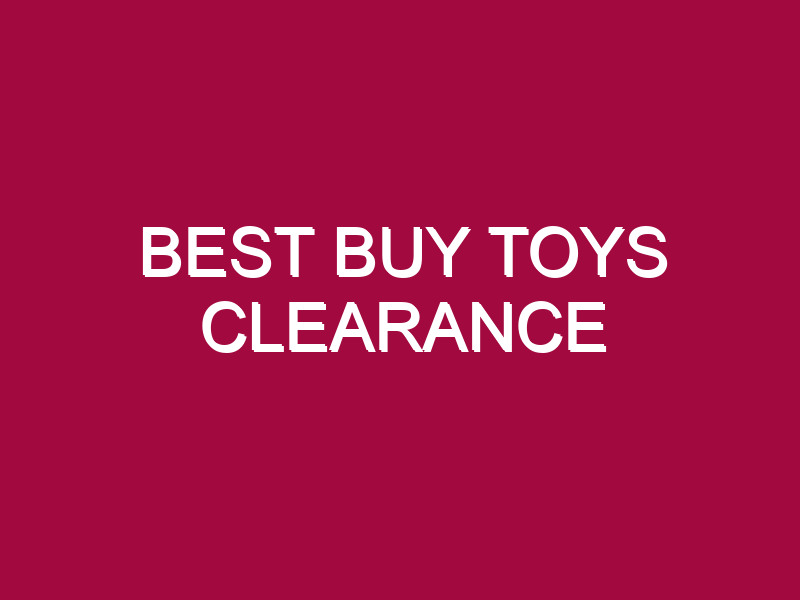 BEST BUY TOYS CLEARANCE