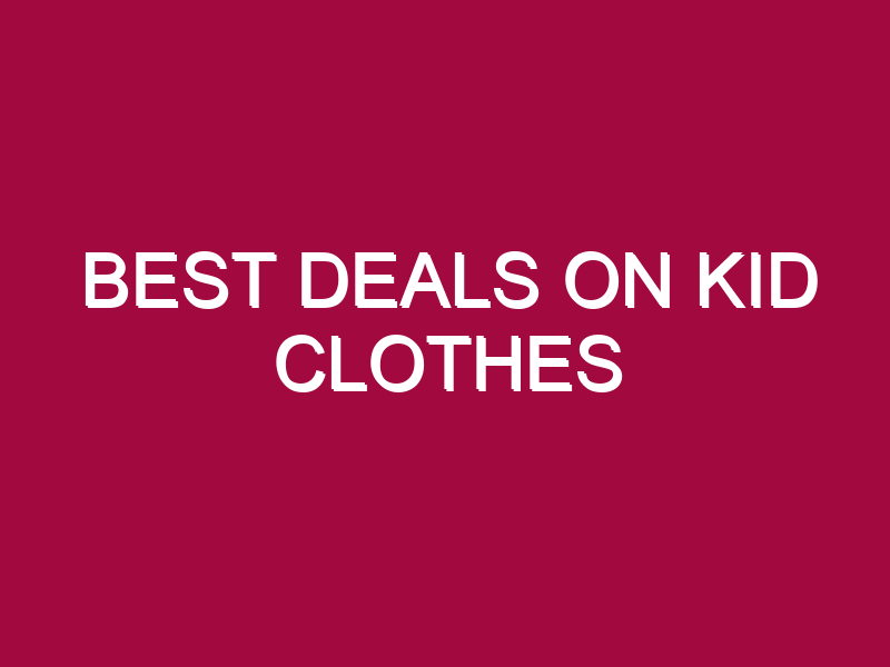 Best Deals On Kid Clothes
