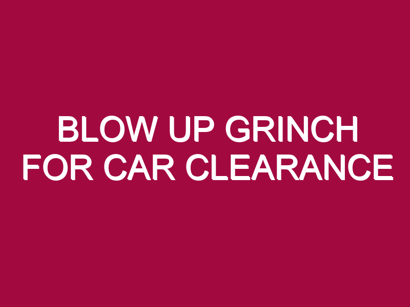 blow up grinch for car clearance 1308771