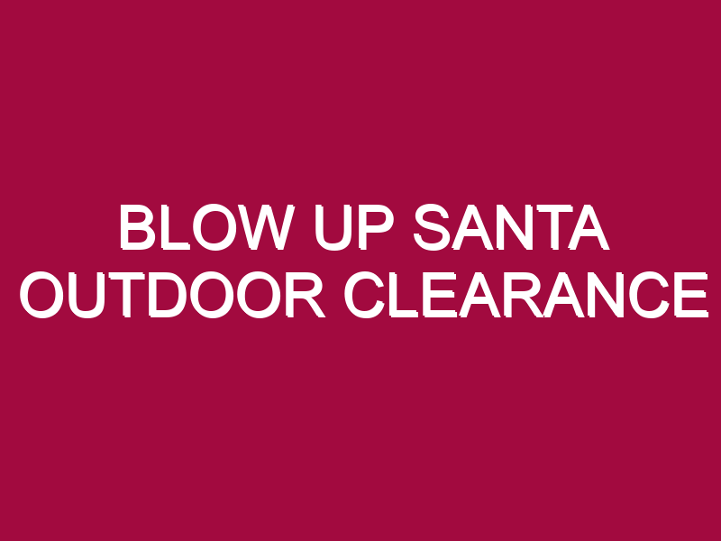 BLOW UP SANTA OUTDOOR CLEARANCE