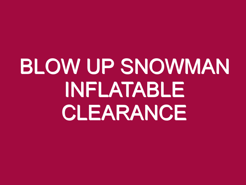 BLOW UP SNOWMAN INFLATABLE CLEARANCE