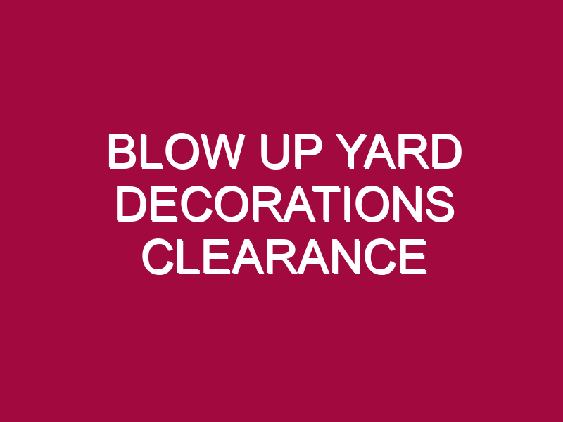BLOW UP YARD DECORATIONS CLEARANCE
