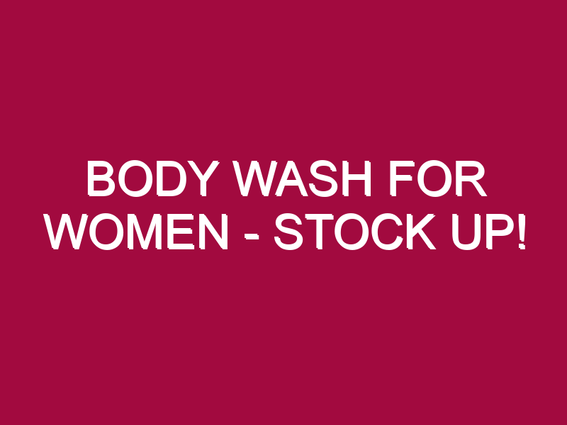 Body Wash For Women – STOCK UP!