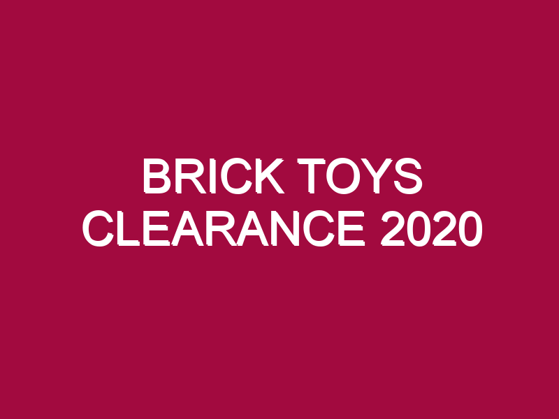 BRICK TOYS CLEARANCE 2020