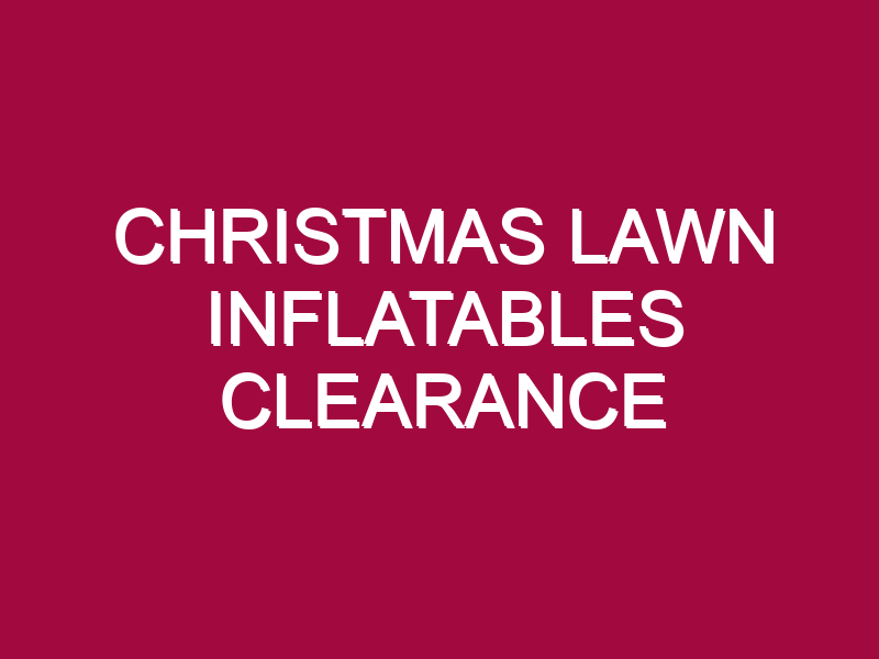 CHRISTMAS LAWN INFLATABLES CLEARANCE