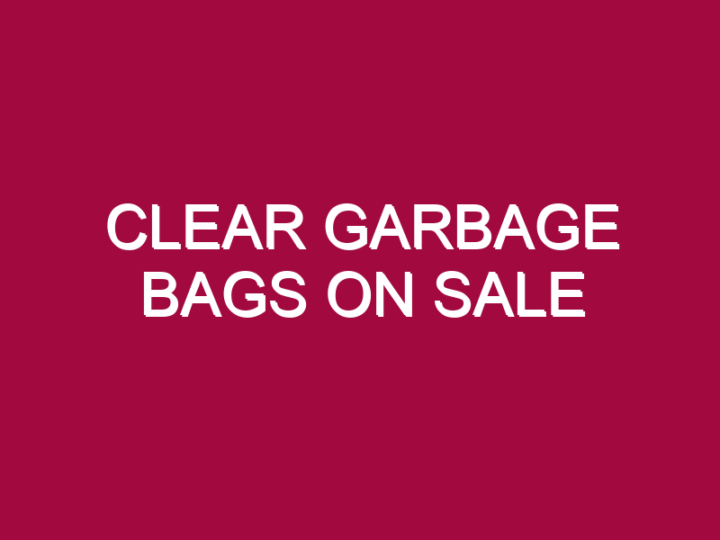 Clear Garbage Bags ON SALE