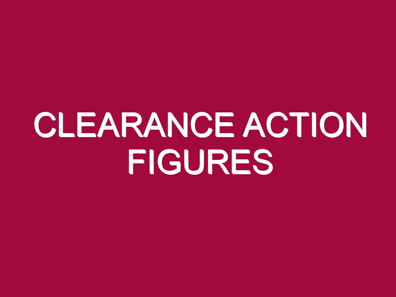 CLEARANCE ACTION FIGURES