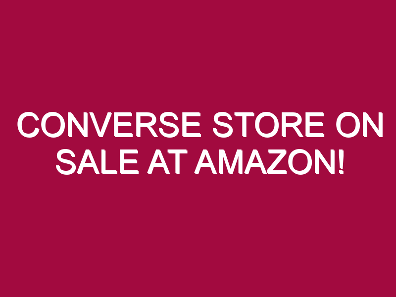 Converse Store ON SALE AT AMAZON!