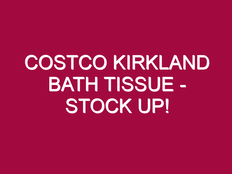 costco kirkland bath tissue stock up 1304938