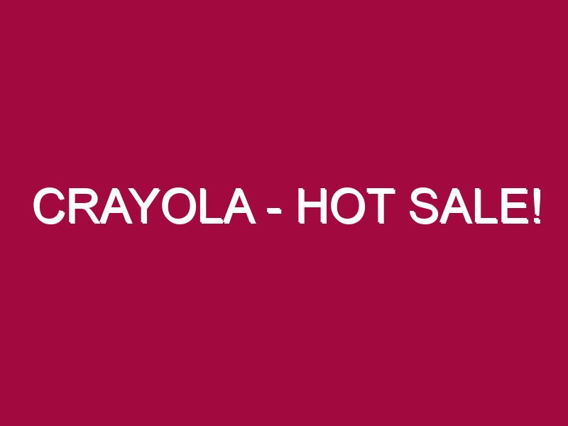 Crayola – HOT SALE!