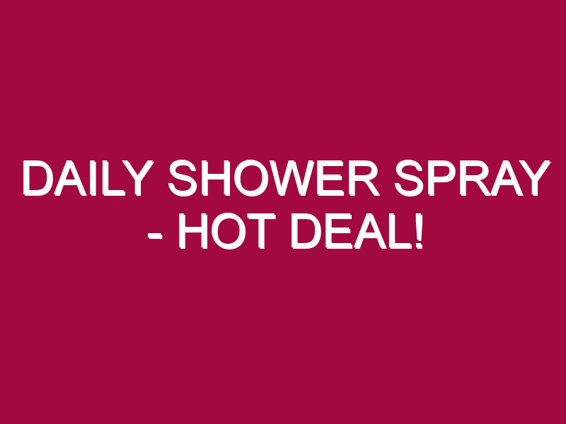Daily Shower Spray – HOT DEAL!