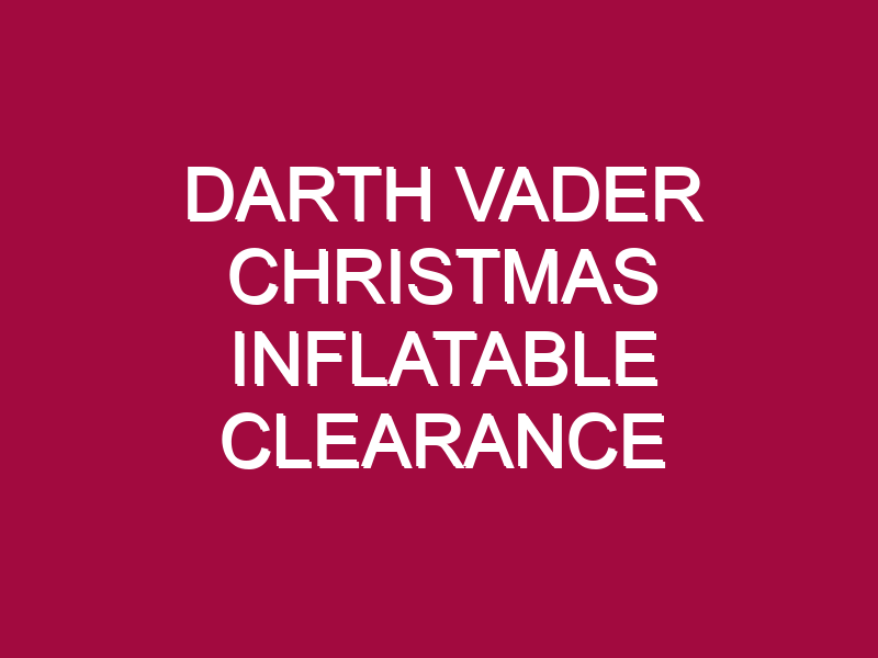 DARTH VADER CHRISTMAS INFLATABLE CLEARANCE