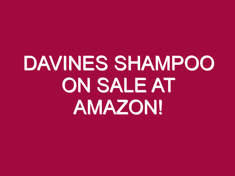 Davines Shampoo ON SALE AT AMAZON!