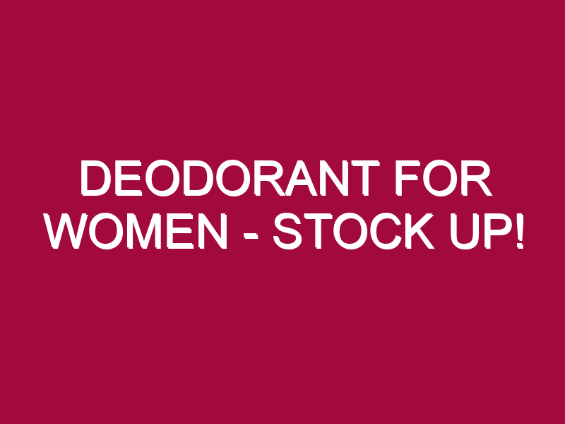 Deodorant For Women – STOCK UP!