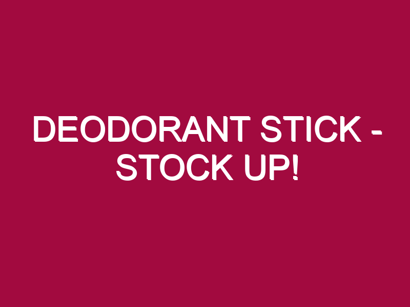 Deodorant Stick – STOCK UP!