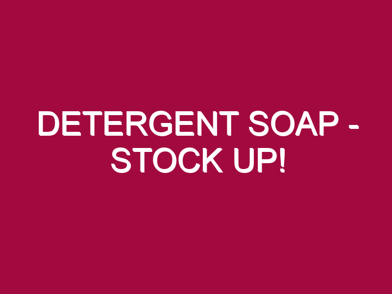 DETERGENT SOAP – STOCK UP!
