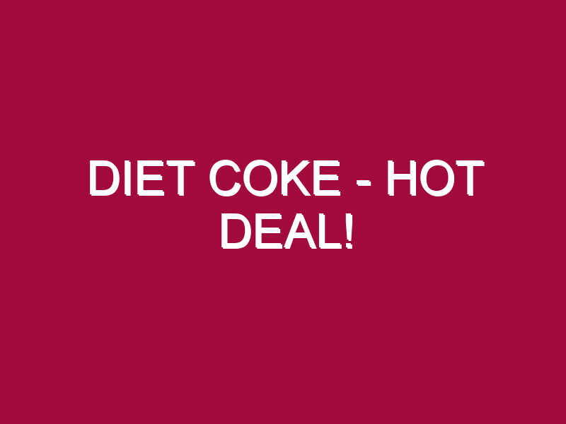 diet coke – HOT DEAL!