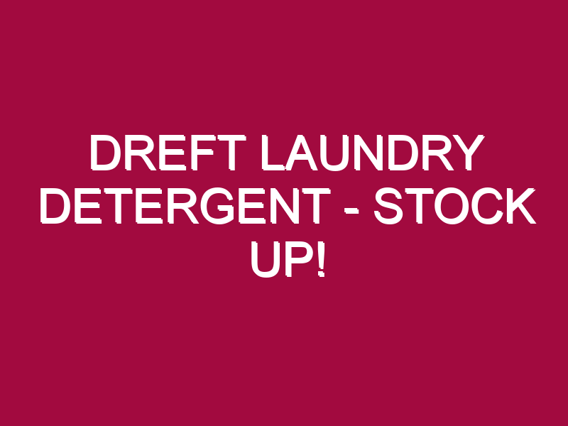 DREFT LAUNDRY DETERGENT – STOCK UP!