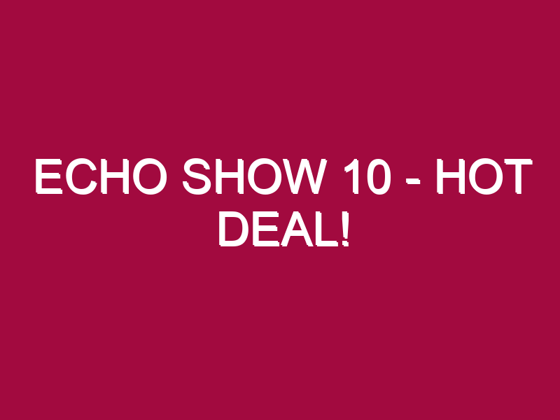 echo show 10 hot deal 1305104
