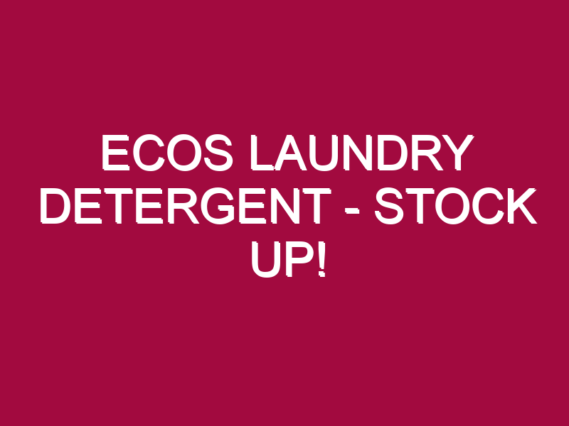 ECOS LAUNDRY DETERGENT – STOCK UP!