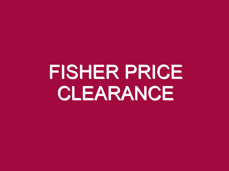 FISHER PRICE CLEARANCE