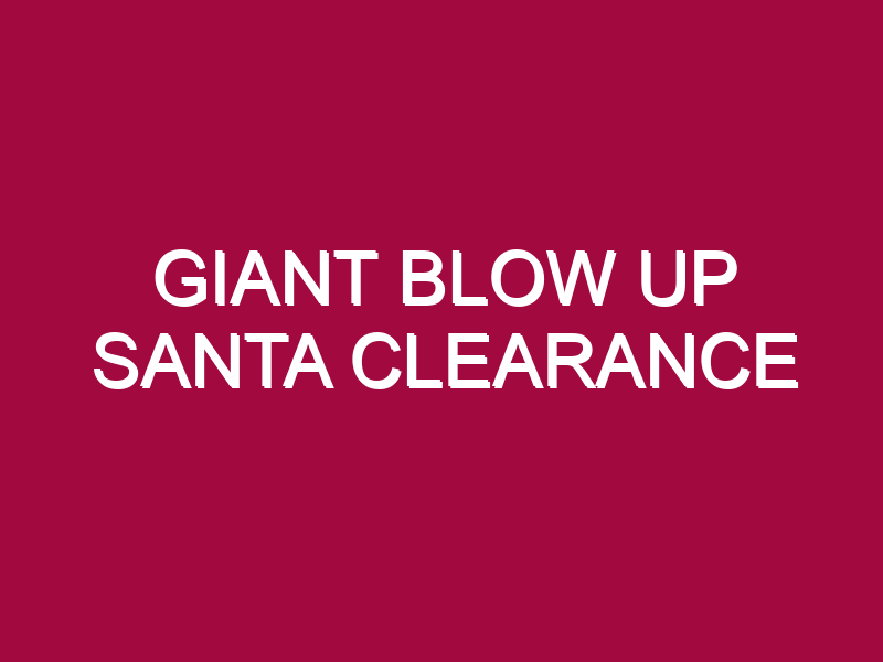 GIANT BLOW UP SANTA CLEARANCE