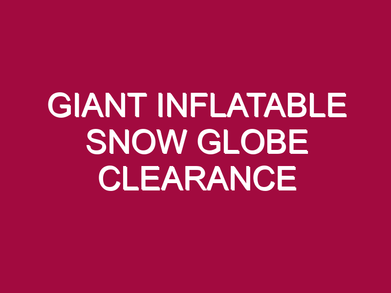 GIANT INFLATABLE SNOW GLOBE CLEARANCE